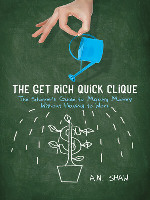 cover image of The Get Rich Quick Clique: the Stoner's Guide to Making Money Without Having to Work